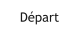Départ